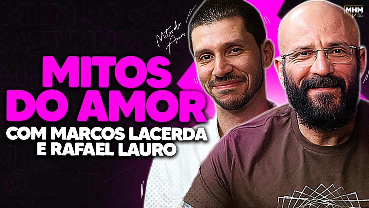 MITOS DO AMOR (com Marcos Lacerda e Rafael Lauro) | PODCAST do MHM