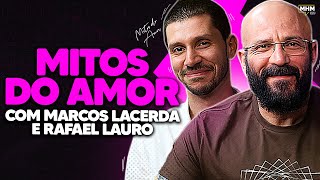 MITOS DO AMOR (com Marcos Lacerda e Rafael Lauro) | PODCAST do MHM