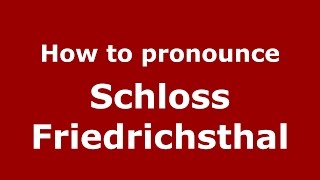 How to pronounce Schloss Friedrichsthal