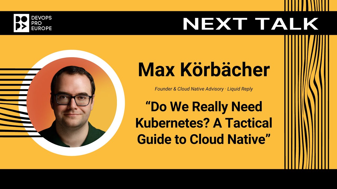 Max Körbächer: Do We Really Need Kubernetes? A Tactical Guide to Cloud Native