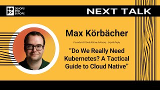 Max Körbächer: Do We Really Need Kubernetes? A Tactical Guide to Cloud Native