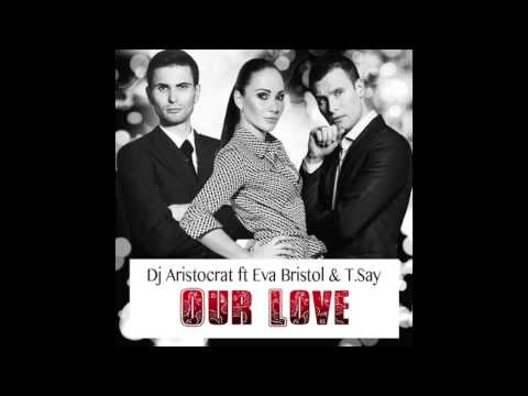Dj Aristocrat & Eva Bristol & T.Say - Our Love (Original Mix)