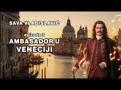 SAVA VLADISLAVIĆ — Ambasador u Veneciji (Epizoda 3)