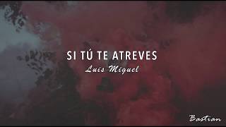 Luis Miguel - Si Tú Te Atreves (Letra) ♡
