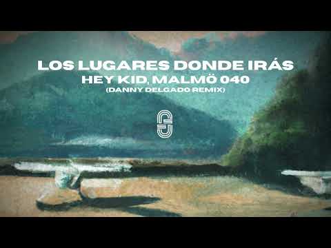 Los Lugares Donde Irás - Hey Kid, Malmö 040 (Danny Delgado Remix)