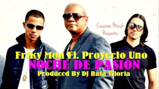 Noche de Pasión - Friky Mon Ft Proyecto Uno (Produced By DJ Rafa Viloria)