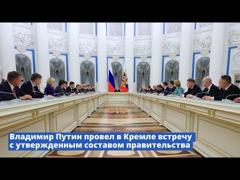 Владимир Путин провел в Кремле встречу с утвержденным составом правительства