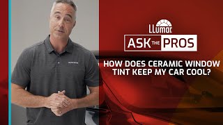 LLumar Ask The Pros – How Does Ceramic Window Tint Keep My Car Cool