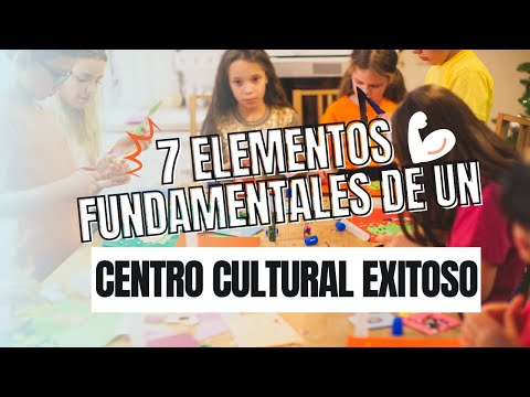 7 elementos fundamentales de un Centro Cultural Exitoso