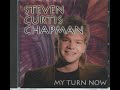 Steven Curtis Chapman -  My Turn Now