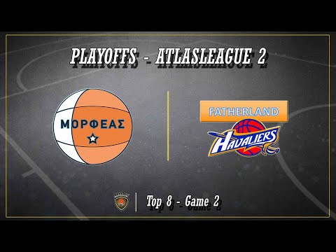 Atlasbasket Playoffs League 2_   Top8 Game 2  -  ΜΟΡΦΕΑΣ vs FATHERLAND HAVALIERS 65-53