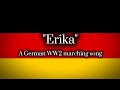 "Erika" A German WW2 marching song "Erika" A German WW2 marching song