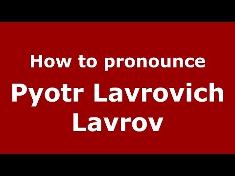 How to pronounce Pyotr Lavrovich Lavrov (Russian/Russia) - PronounceNames.com