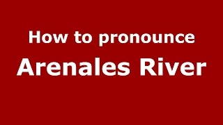How to pronounce Arenales River