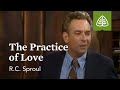 The Practice of Love: Developing Christian Character with R.C. Sproul