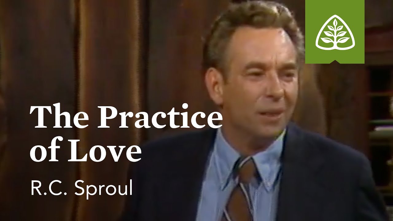 The Practice of Love: Developing Christian Character with R.C. Sproul