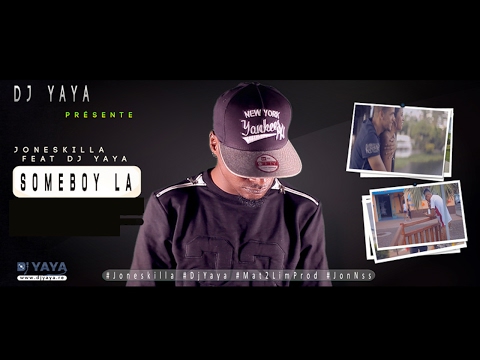 Joneskilla Feat Dj Yaya - Someboy La - Février 2015 - Clip Officiel