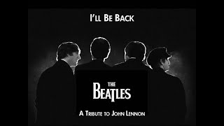 The Beatles - I&#39;ll Be Back (A Tribute to John Lennon) HD