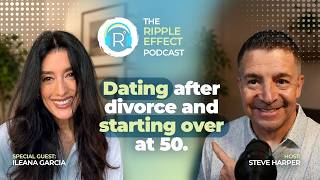 What Dating Looks Like After 50 (The Ripple Effect Podcast ft. Ileana Garcia: Part One)