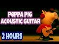 PEPPA PIG Plays Acoustic Guitar 2 HOURS