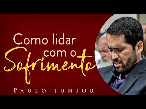 Como Lidar com o Sofrimento? - Paulo Junior