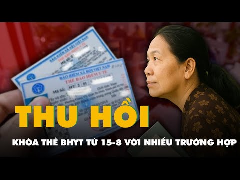 Thu hồi, khóa thẻ BHYT từ 15-8 tới với nhiều trường hợp, người dân cần lưu ý