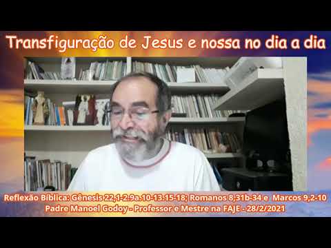 Transfiguração de Jesus e nossa no dia a dia/Gn 22,1-2.9a.10-13.15-18; Rm 8,31b-34; Mc 9,2-10 -Godoy