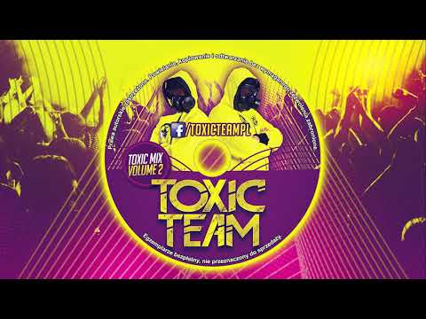 TOXIC TEAM   mix volume 2  PUMPING VIXA ATTACK 2018 NAJLEPSZA KLUBOWA MUZYKA MARZEC