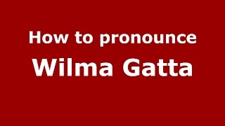How to pronounce Wilma Gatta
