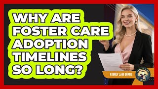 Why Are Foster Care Adoption Timelines So Long? - Family Law Gurus