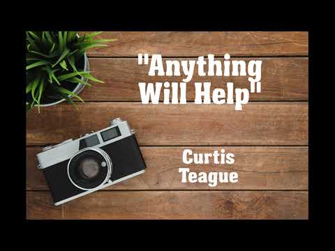 "Anything Will Help" - Curtis Teague