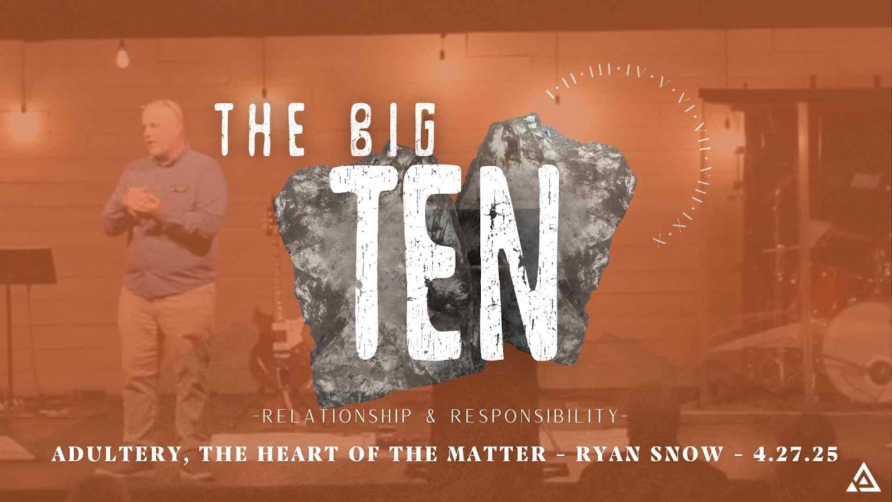 The BIG10: Relationship & Responsibility - Adultery, The Heart of the Matter | Ryan Snow | 4.27.25