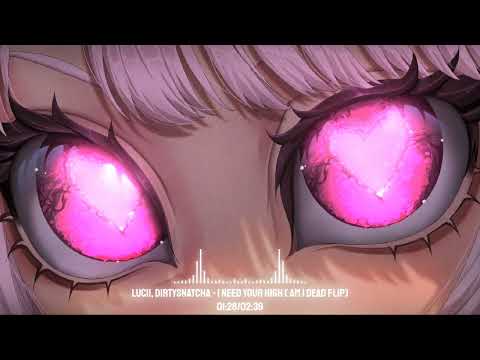 Lucii, DirtySnatcha - I Need Your High ( AM I DEAD FLIP)