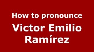How to pronounce Victor Emilio Ramírez