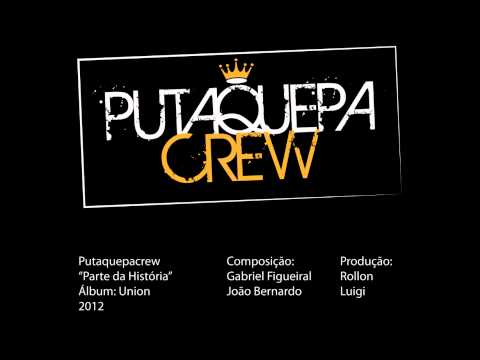 Putaquepacrew - Parte da História