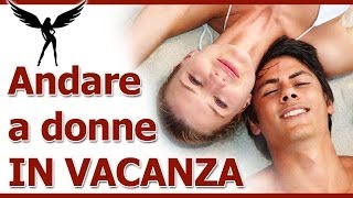 Come andare a donne in vacanza? Come cambia la seduzione?