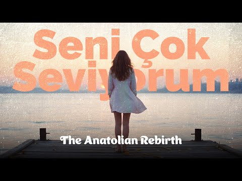 Seni Çok Seviyorum | The Anatolian Rebirth