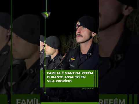 🚨 FAMÍLIA É MANTIDA REFÉM DURANTE ASSALTO EM VILA PROPÍCIO