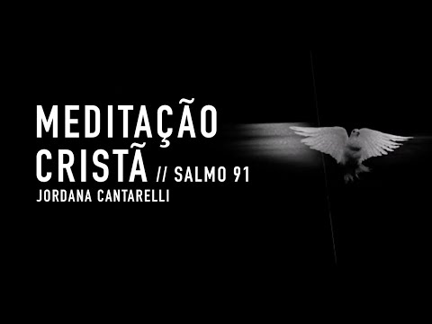 MEDITAÇÃO CRISTÃ // SALMO 91 - Jordana Cantarelli