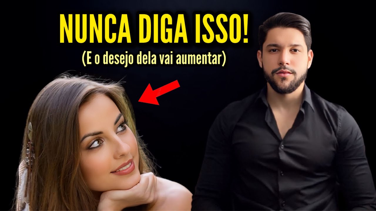 3 Coisas que Você NUNCA Deve Dizer a uma Mulher, ou o Desejo dela por Você Vai Diminuir