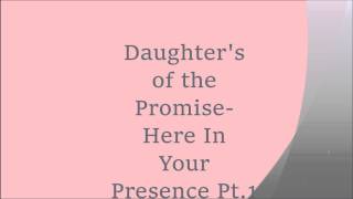 Daughter's of the Promise-Here In Your Presence pt.1