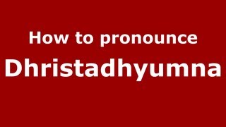 How to pronounce Dhristadhyumna