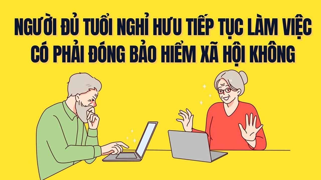 Đủ tuổi nghỉ hưu nhưng vẫn làm việc thì có cần đóng bảo hiểm xã hội không?