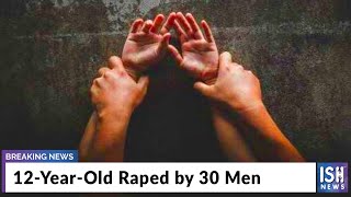 12-Year-Old Raped by 30 Men