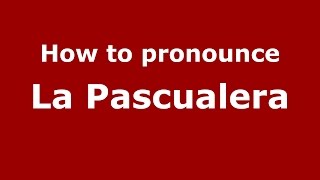 How to pronounce La Pascualera