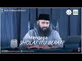 Mengapa Sholat Itu Berat Ustadz Dr Syafiq Riza Basalamah MA