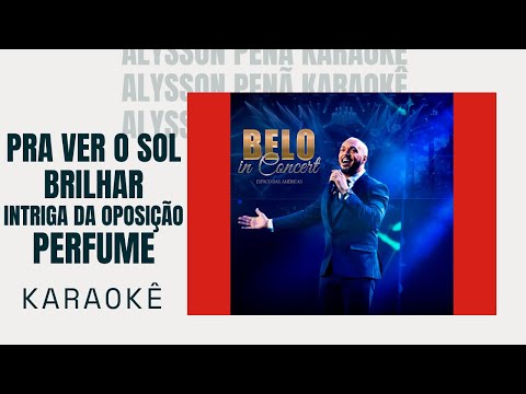 Karaokê - Belo - Pra Ver o Sol Brilhar / Intriga da Oposição / Perfume