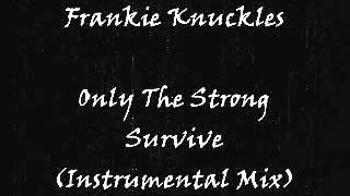 Frankie Knuckles - Only The Strong Survive (Instrumental Mix)