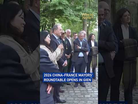 2026 China-France Mayors' Roundtable opens in Gien #worldnow