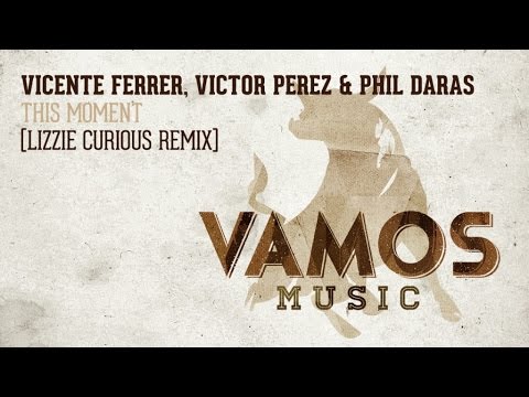 Vicente Ferrer, Victor Perez, Phil Daras - This Moment (Lizzie Curious Remix)